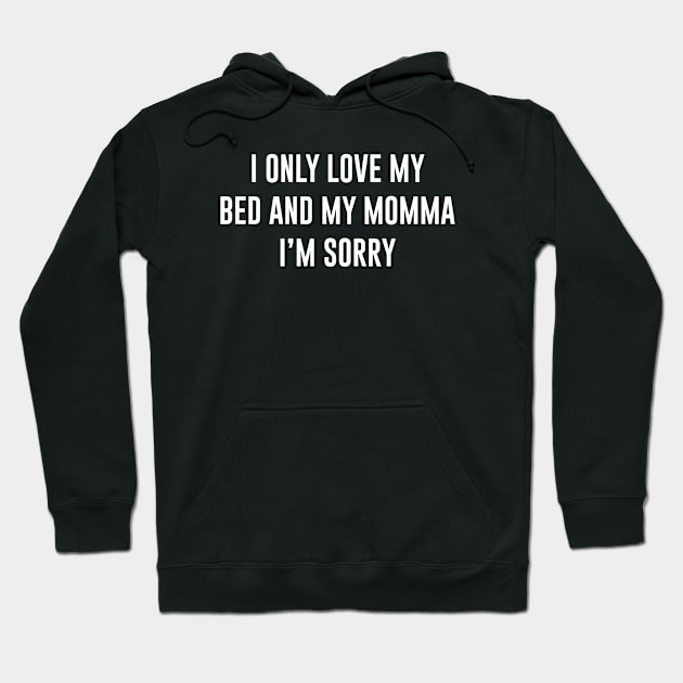 I Only Love My Bed and My Momma I'm Sorry Hoodie by martinroj